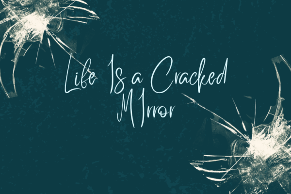 Life Is A Cracked Mirror